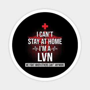 I Can't Stay At Home I'm A LVN We Fight - Nurse Gift Magnet